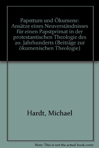 Papsttum und OÌˆkumene: AnsaÌˆtze eines NeuverstaÌˆndnisses fuÌˆr einen Papstprimat in der protestantischen Theologie des 20. Jahrhunderts (BeitraÌˆge zur oÌˆkumenischen Theologie) (German Edition) (9783506707703) by Hardt, Michael