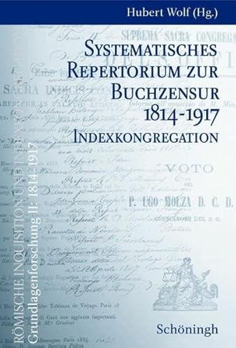 Systematisches Repertorium Zur Buchzensur 1814-1917. Indexkongregation (Rg2, RÃ¶mische Inquisition Und Indexkongregation. Grundlagenforschung: 1814-1917) (German Edition) (9783506713872) by Wolf, Hubert