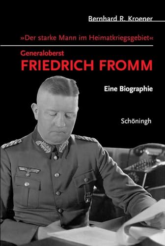 9783506717344: "Der Starke Mann Im Heimatkriegsgebiet" - Generaloberst Friedrich Fromm: Eine Biographie