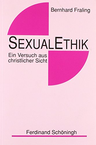 Sexualethik: Ein Versuch Aus Christlicher Sicht (German Edition) (9783506726117) by Fraling, Dirk; Fraling, Bernhard