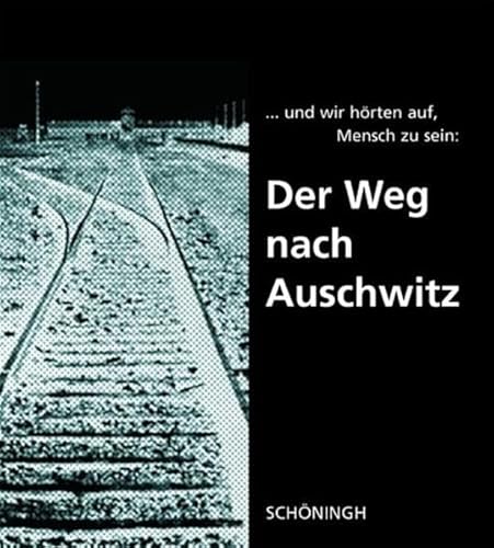 Der Weg nach Auschwitz: .und wir hörten auf, Mensch zu sein. Mit einem Geleitwort von Roman Herzog