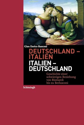 9783506729156: Deutschland-Italien /Italien-Deutschland: Geschichte Einer Schwierigen Beziehung Von Bismarck Bis Zu Berlusconi