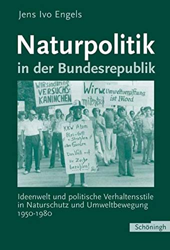 Naturpolitik in der Bundesrepublik : Ideenwelt und politische Verhaltensstile in Naturschutz und Umweltbewegung 1950 - 1980. - Engels, Jens Ivo