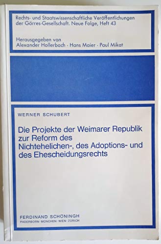 Die Projekte der Weimarer Republik zur Reform des Nichtehelichen-, des Adoptions- und des Ehescheidungsrechts (Rechts- und staatswissenschaftliche ... der GoÌˆrres-Gesellschaft) (German Edition) (9783506733436) by Schubert, Werner