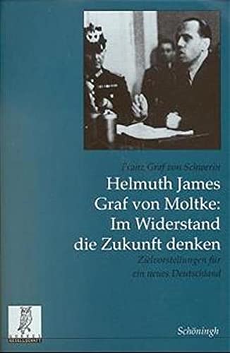 Helmuth James Graf von Moltke: Im Widerstand die Zukunft denken Zielvorstellungen für ein neues Deutschland - Schwerin, Franz von