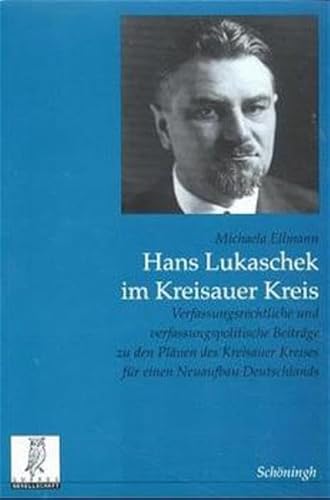 Hans Lukaschek im Kreisauer Kreis : verfassungsrechtliche und verfassungspolitische Beiträge zu den Plänen des Kreisauer Kreises für einen Neuaufbau Deutschlands. Görres-Gesellschaft zur Pflege der Wissenschaft: Rechts- und staatswissenschaftliche Veröffentlichungen der Görres-Gesellschaft ; N.F., Bd. 88 - Ellmann, Michaela