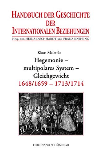 Hegemonie - Multipolares System - Gleichgewicht: Internationale Beziehungen 1648/1659-1713/1714 (Handbuch Der Geschichte Der Internationalen Beziehungen)