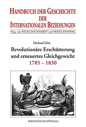 Handbuch der Geschichte der Internationalen Beziehungen, 9 Bde., Bd.5, Revolutionäre Erschütterung und erneuertes Gleichgewicht (1785-1830): Internationale Beziehungen 1785-1830 Erbe, Michael - Erbe, Michael