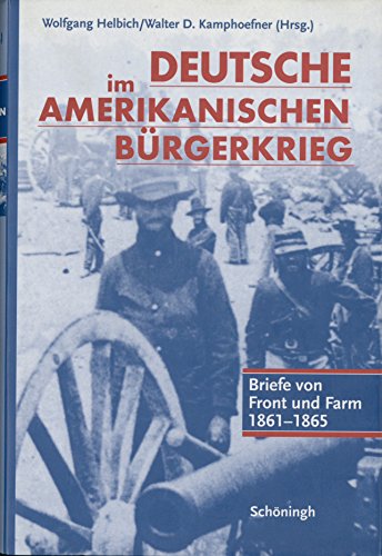 Deutsche im Amerikanischen BÃ¼rgerkrieg. Briefe von Front und Farm 1861 - 1865. (9783506739162) by Helbich, Wolfgang; Kamphoefner, Walter D.