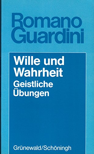 Wille und Wahrheit. Geistliche Übungen - Romano Guardini