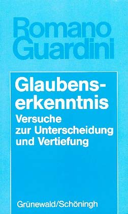 Glaubenserkenntnis: Versuche zur Unterscheidung und Vertiefung (Werke. Sachbereich Christus und Christentum / Romano Guardini) (German Edition) - Guardini, Romano