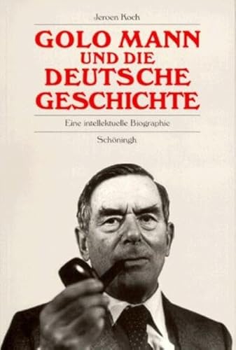Golo Mann und die deutsche Geschichte. Eine intellektuelle Biographie. - Mann, Golo. Koch, Jeroen.
