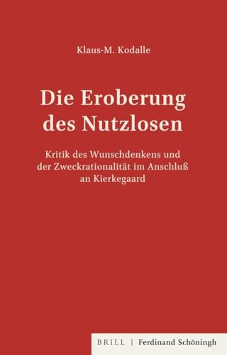 Die Eroberung Des Nutzlosen: Kritik Des Wunschdenkens Und Der ZweckrationalitÃ¤t Im Anschluss an Kierkegaard (German Edition) (9783506747556) by Kodalle, Klaus-M