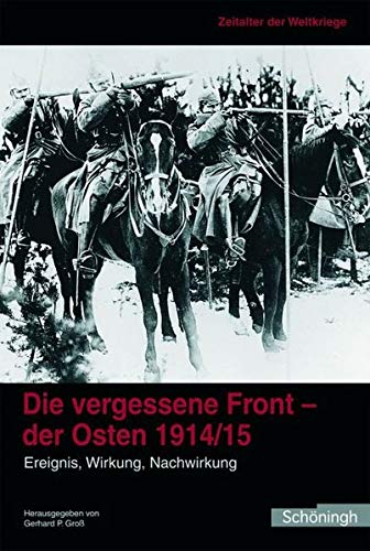 Die Vergessene Front, Der Osten 1914/15: Ereignis, Wirkung, Nachwirkung - Hrsg. V. Gerhard P. Groß; Groß, Gerhard P.