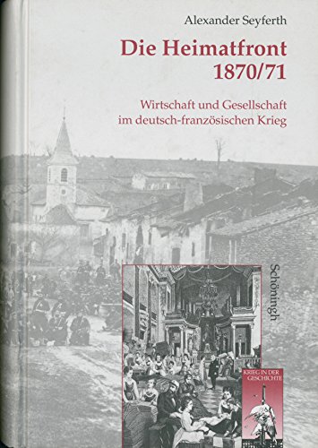 9783506756633: Die Heimatfront 1870/71: Wirtschaft Und Gesellschaft Im Deutsch-Franzsischen Krieg: 35 (Krieg in Der Geschichte)