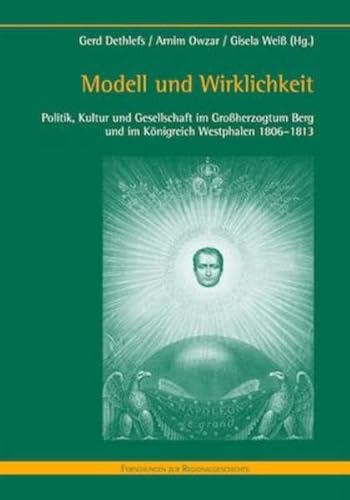 9783506757470: Modell und Wirklichkeit: Politik, Kultur und Gesellschaft im Groherzogtum Berg und im Knigreich Westphalen 1806-1813