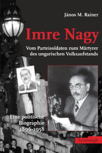 Imre Nagy : vom Parteisoldaten zum Märtyrer des ungarischen Volksaufstands ; eine politische Biographie 1896 - 1958 ; [eine Gemeinschaftspublikation des Instituts für die Geschichte der Ungarischen Revolution 1956, Budapest, und der Bundesstiftung zur Aufarbeitung der SED-Diktatur, Berlin]. Janos M. Rainer. Mit einem Geleitw. von György Konrád. Aus dem Ungar. übers. von Anne Nass - Rainer, János M.,