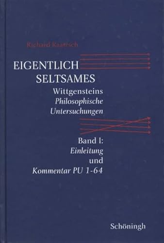 Eigentlich Seltsames : Wittgensteins Philosophische Untersuchungen. Band I: Einleitung und Kommentar PU 1-64 - Richard Raatzsch