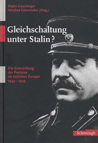 Gleichschaltung unter Stalin? Die Entwicklung der Parteien im östlichen Europa 1944 - 1949. - Creuzberger, Stefan und Manfred Görtemaker (Hrsg.)