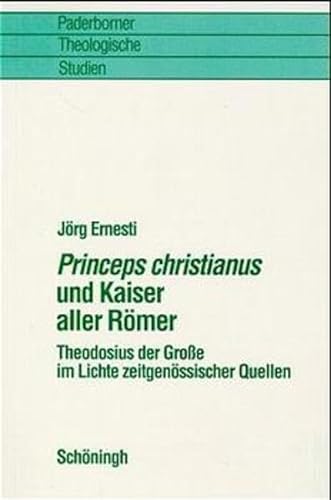 Princeps Christianus und Kaiser aller Römer. Theodosius der Große im Lichte zeitgenössischer Quellen. Paderborner theologische Studien ; Bd. 25.