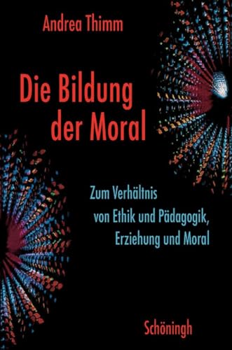 Beispielbild fr Die Bildung der Moral: Zum Verhltnis von Ethik und Pdagogik, Erziehung und Moral zum Verkauf von medimops