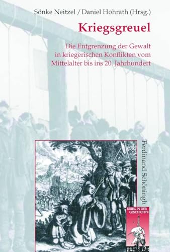 Kriegsgreuel : Die Entgrenzung der Gewalt in kriegerischen Konflikten vom Mittelalter bis ins 20. Jahrhundert - Sönke Neitzel