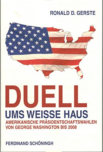 Beispielbild fr Duelle Ums Wei e Haus: Amerikanische Präsidentschaftswahlen Von George Washington Bis 2008 zum Verkauf von ThriftBooks-Atlanta