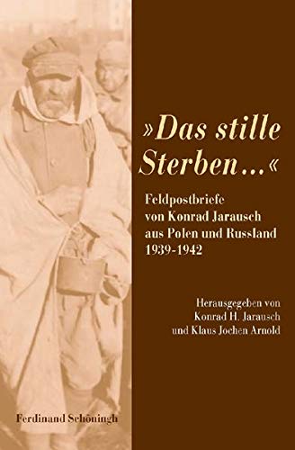 Das Stille Sterben.: Feldpostbriefe Von Konrad Jarausch Aus Polen Und Russland 1939-1942 (German Edition)