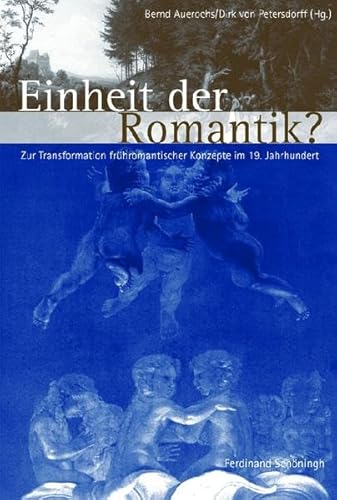 Einheit der Romantik?: Zur Transformation frühromantischer Konzepte im 19. Jahrhundert - Auerochs Bernd, Petersdorff Dirk von