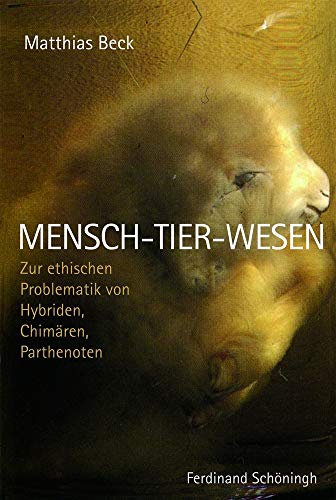 9783506766670: Mensch-Tier-Wesen: Zur Ethischen Problematik Von Hybriden, Chimren, Parthenoten