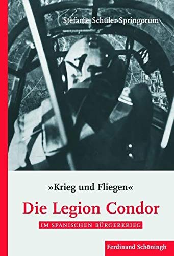 Krieg und Fliegen. Die Legion Condor im Spanischen Bürgerkrieg [Hardcover] Stefanie Schüler-Sprin...