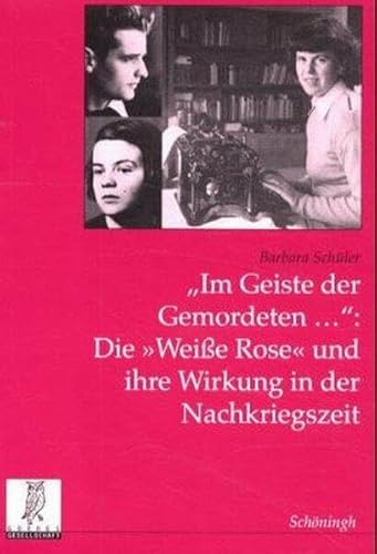 9783506768285: Im Geiste Der Gemordeten...: Die Weisse Rose Und Ihre Wirkung in Der Nachkriegszeit: 19 (Politik- Und Kommunikationswissenschaftliche Verffentlichungen Der Grres-Gesellschaft)