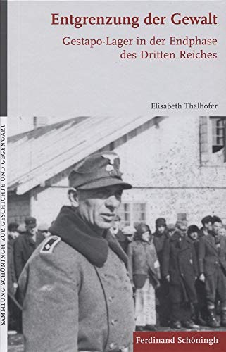 Stock image for Entgrenzung Der Gewalt: Gestapo-Lager in Der Endphase Des Dritten Reiches (Sammlung Schningh Zur Geschichte Und Gegenwart) (German Edition) for sale by GF Books, Inc.
