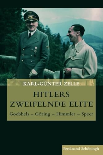 Hitlers Zweifelnde Elite - Goebbels, Göring, Himmler, Speer - Zelle, Karl-Günter