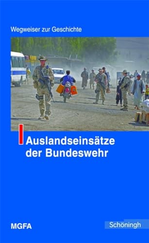 Auslandseinsätze der Bundeswehr. Wegweiser zur Geschichte - Im Auftrag des Militärgeschichtlichen...