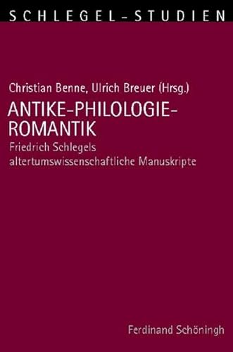 9783506769350: Antike-Philologie-Romantik: Friedrich Schlegels altertumswissenschaftliche Manuskripte: 2 (Schlegel-Studien)