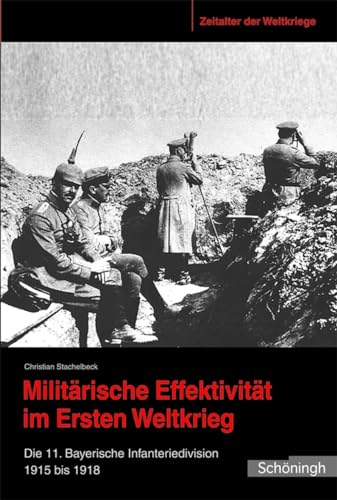 9783506769800: Militrische Effektivitt Im Ersten Weltkrieg: Die 11. Bayerische Infanteriedivision 1915-1918: 6 (Zeitalter Der Weltkriege)