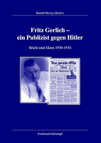 Fritz Gerlich - ein Publizist gegen Hitler 1930-1934 Briefe und Akten 1930-1934 - Rudolf Morsey