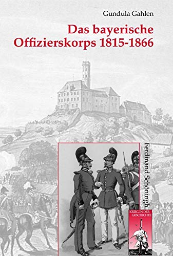 Das bayerische Offizierskorps 1815-1866. (Krieg in der Geschichte) [Hardcover] Gundula Gahlen