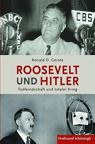 Roosevelt und Hitler. Todfeindschaft und totaler Krieg. - Gerste, Ronald D.