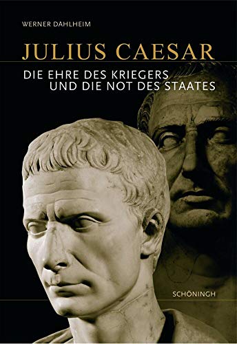 Julius Caesar : Die Ehre des Kriegers und die Not des Staates - Werner Dahlheim