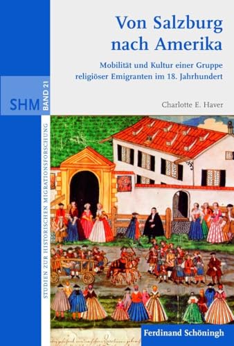 Von Salzburg nach Amerika. Mobilität und Kultur einer Gruppe religiöser Emigranten im 18. Jahrhundert. - Haver, Charlotte E.