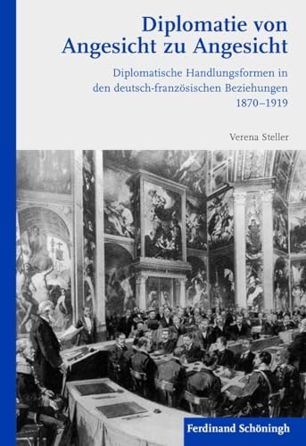 Stock image for Diplomatie von Angesicht zu Angesicht. Diplomatische Handlungsformen in den deutsch-franzsischen Beziehungen 1870-1919. for sale by Antiquariat Bernhardt