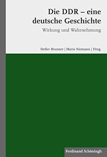 Die DDR - eine deutsche Geschichte. Wirkung und Wahrnehmung - Brunner, Detlev und Mario Niemann
