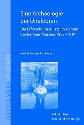 9783506772633: Eine Archologie Der Direktoren: Die Erforschung Milets Im Namen Der Berliner Museen 1899 - 1914: 5 (Mittelmeerstudien)