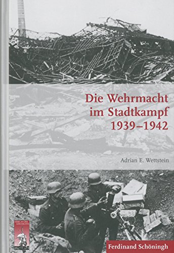 Die Wehrmacht im Stadtkampf 1939 - 1942 - Adrian E. Wettstein