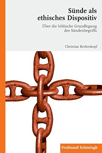 Sünde als ethisches Dispositiv. Über die biblische Grundlegung des Sündenbegriffs. - Berkenkopf, Christian