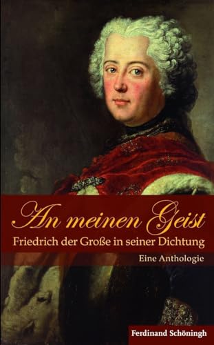 An meinen Geist : Friedrich der Große in seiner Dichtung - eine Anthologie. Hrsg. von Jürgen Over...
