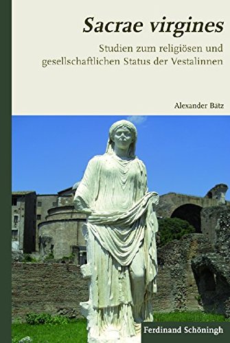 Sacrae virgines . Studien zum religiösen und gesellschaftlichen Status der Vestalinnen - Alexander, Bätz