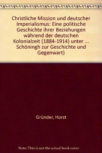 Christliche Mission und deutscher Imperialismus: Eine politische Geschichte ihrer Beziehungen währen - Gründer, H